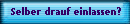 Selber drauf einlassen?